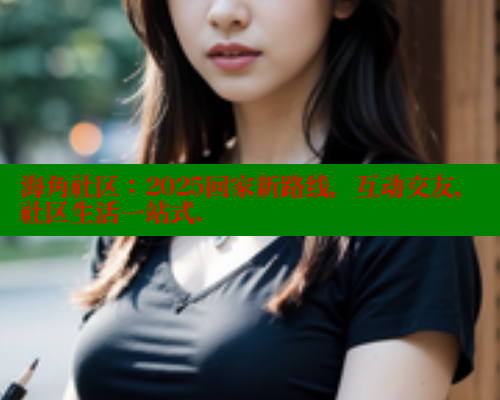 海角社区：2025回家新路线，互动交友，社区生活一站式. 海角社区入口 第2张