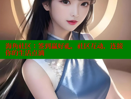 海角社区：签到赢好礼，社区互动，连接你的生活点滴 海角社区入口 第1张
