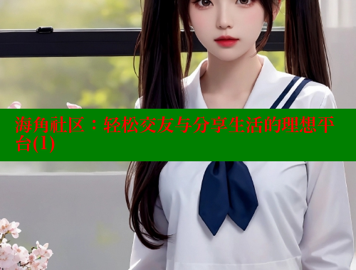 海角社区：轻松交友与分享生活的理想平台(1) 海角社区入口 第1张