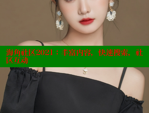 海角社区2021：丰富内容，快速搜索，社区互动 海角社区视频在线观看 第1张