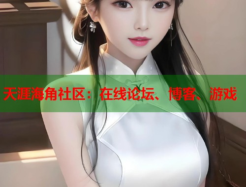 天涯海角社区:在线论坛、博客、游戏 第2张 天涯海角社区:在线论坛、博客、游戏 第2张