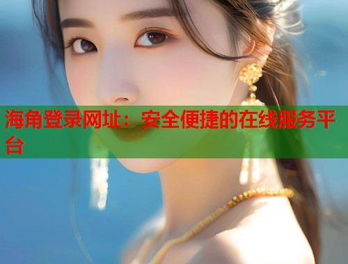海角登录网址：安全便捷的在线服务平台