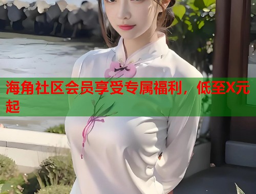 海角社区会员享受专属福利，低至X元起