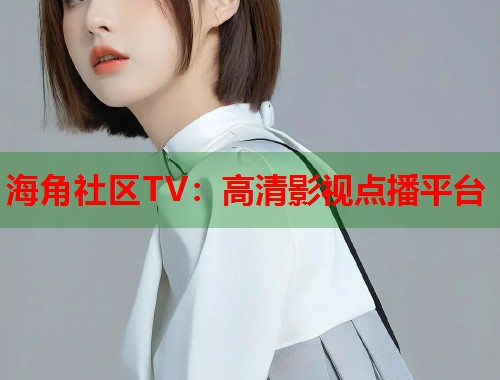 海角社区TV：高清影视点播平台  第1张