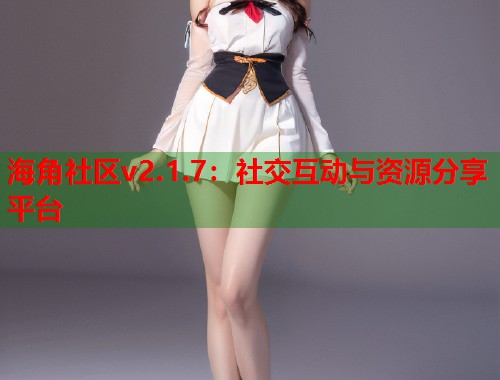 海角社区v2.1.7：社交互动与资源分享平台  第1张