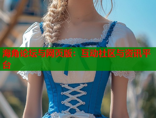 海角论坛与网页版：互动社区与资讯平台  第1张