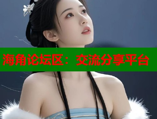 海角论坛区：交流分享平台