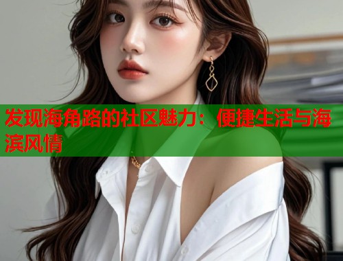 发现海角路的社区魅力：便捷生活与海滨风情