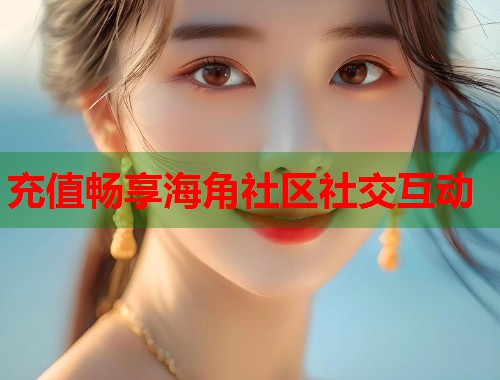 充值畅享海角社区社交互动  第2张