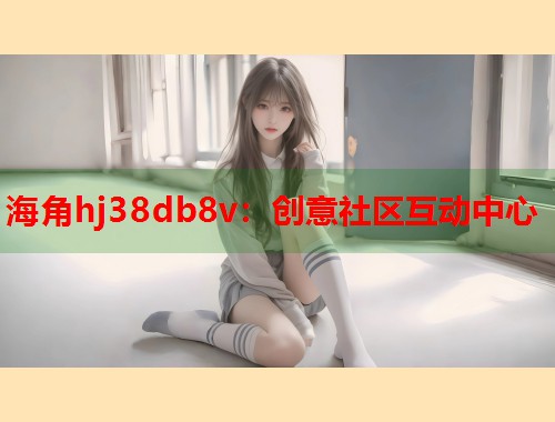 海角hj38db8v：创意社区互动中心  第2张