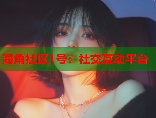 海角社区1号：社交互动平台  第1张