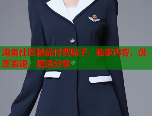海角社区精品付费贴子：独家内容，优质资源，精选分享  第1张