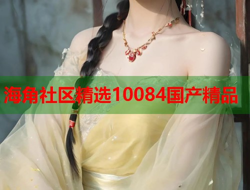 海角社区精选10084国产精品  第1张