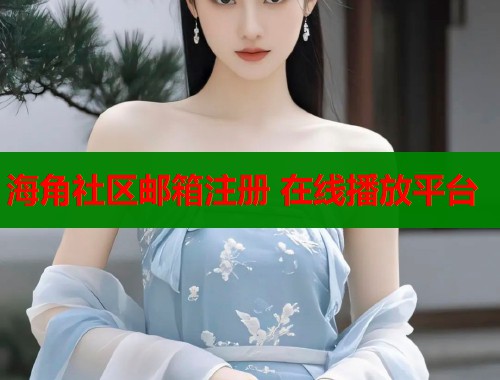 海角社区邮箱注册 在线播放平台  第1张