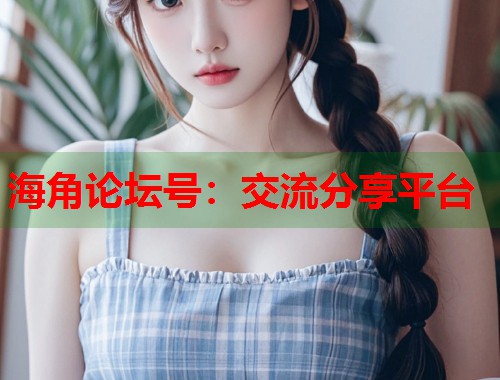 海角论坛号：交流分享平台  第1张