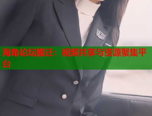 海角论坛搬迁：视频共享与资源聚集平台  第1张
