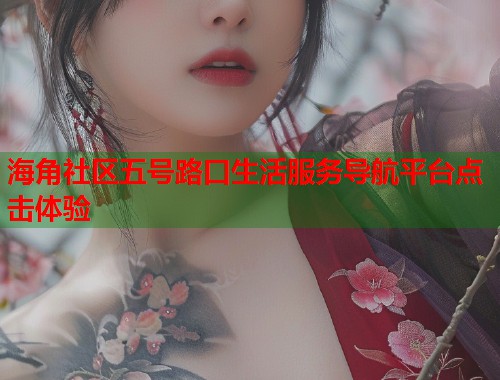海角社区五号路口生活服务导航平台点击体验  第1张