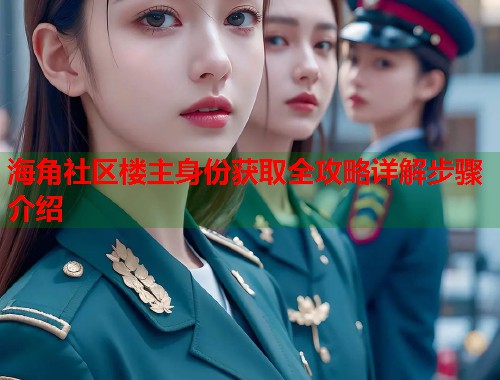 海角社区楼主身份获取全攻略详解步骤介绍