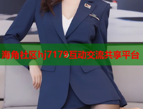 海角社区hj7179互动交流共享平台