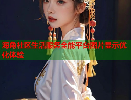 海角社区生活服务全能平台图片显示优化体验  第2张