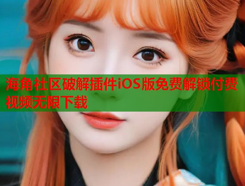海角社区破解插件iOS版免费解锁付费视频无限下载