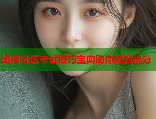 海角社区考试技巧宝典助你高效提分