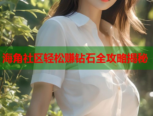 海角社区轻松赚钻石全攻略揭秘 第1张 海角社区轻松赚钻石全攻略揭秘 第1张